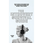 The Introvert Survival Guide: How to Stretch your Comfort Zone, Feel Comfortable Anywhere, and Become a "People Person"