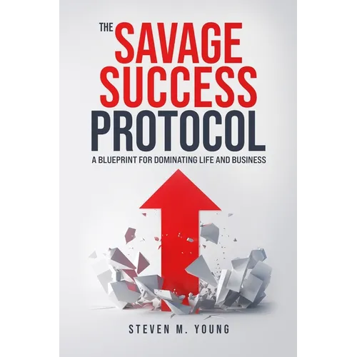 The Savage Success Protocol: A Blueprint for Dominating Life and Business