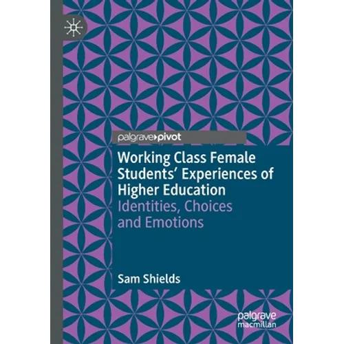 Working Class Female Students' Experiences of Higher Education: Identities, Choices and Emotions
