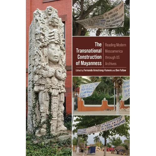 Transnational Construction of Mayanness: Reading Modern Mesoamerica through US Archives