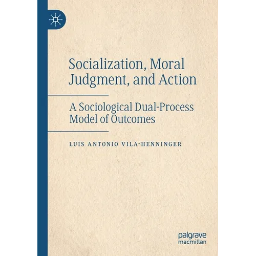 Socialization, Moral Judgment, and Action: A Sociological Dual-Process Model of Outcomes