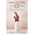 Declutter your Home: The Ridiculously Thorough Guide to Decluttering Your Home, Organizing Your Work Space and Living the Minimalist Lifest