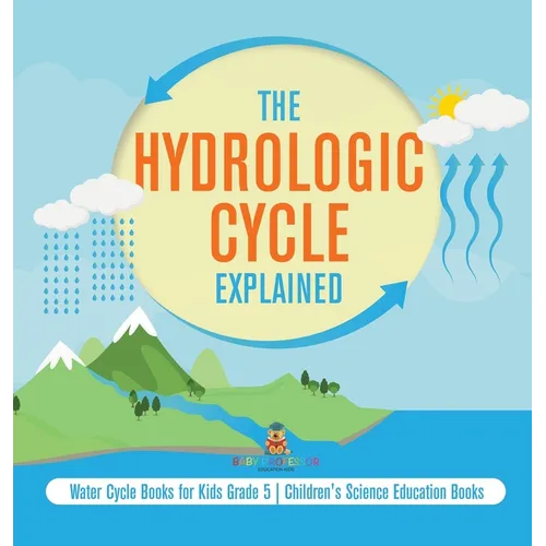 The Hydrologic Cycle Explained Water Cycle Books for Kids Grade 5 Children's Science Education Books