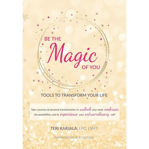 Be the Magic of You: Tools to Transform Your Life!