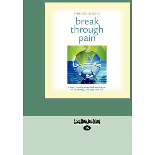 Break Through Pain: A Step-By-Step Mindfulness Meditation Program for Transforming Chronic and Acute Pain (Easyread Large Edition)