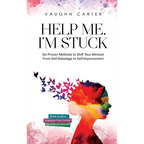 Help Me, I'm Stuck: Six Proven Methods to Shift Your Mindset From Self-Sabotage to Self-Improvement - Hardcover