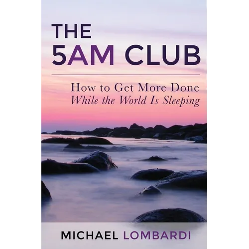The 5 AM Club: How To Get More Done While The World Is Sleeping