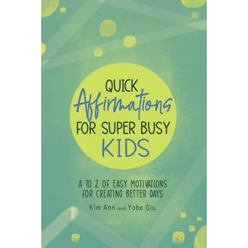 Quick Affirmations for Super Busy Kids: A to Z of Easy Motivations for Creating Better Days