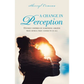 A Change in Perception: Divinely Inspired by Something Greater Than Myself That Connects Us All