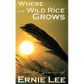 Where the Wild Rice Grows: Collected Poems of Ernie Lee