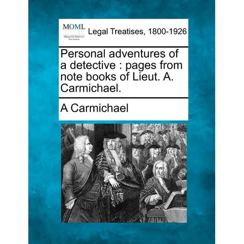 Personal Adventures of a Detective: Pages from Note Books of Lieut. A. Carmichael.