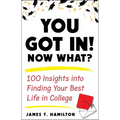 You Got In! Now What?: 100 Insights Into Finding Your Best Life in College