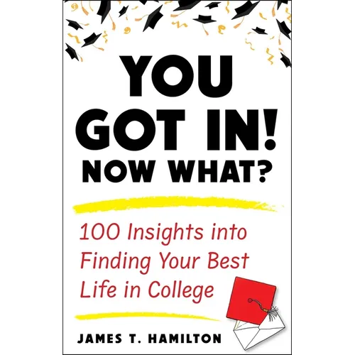 You Got In! Now What?: 100 Insights Into Finding Your Best Life in College