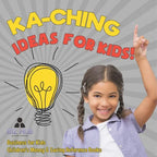 Ka-Ching Ideas for Kids! Business for Kids Children's Money & Saving Reference Books - Paperback