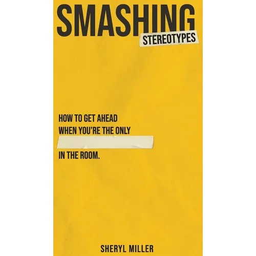 Smashing Stereotypes: How to Get Ahead When You're The Only ______ In The Room