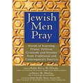 Jewish Men Pray: Words of Yearning, Praise, Petition, Gratitude and Wonder from Traditional and Contemporary Sources