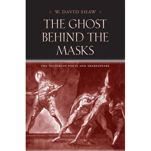 The Ghost Behind the Masks: The Victorian Poets and Shakespeare