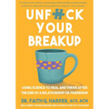 Unfuck Your Breakup: Using Science to Heal and Thrive After the End of a Relationship or Friendship