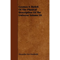 Cosmos A Sketch Of The Physical Description Of The Universe Volume III