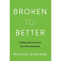 Broken to Better: 13 Ways Not to Fail at Life and Leadership
