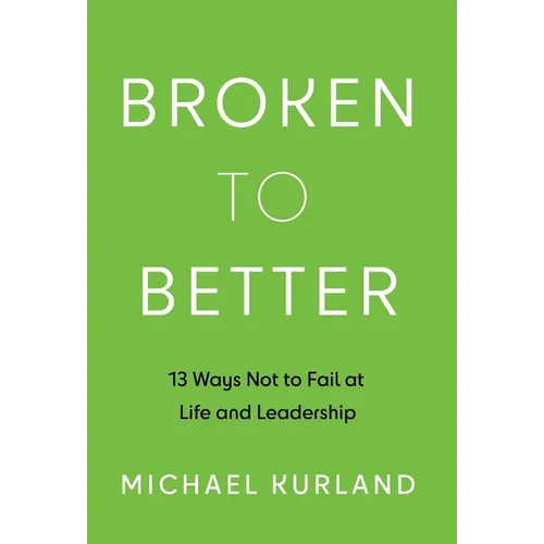Broken to Better: 13 Ways Not to Fail at Life and Leadership