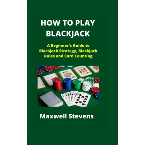 How to Play Blackjack: A Beginner's Guide to Blackjack Strategy, Blackjack Rules and Card Counting