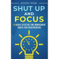Shut Up And Focus: 19 Highly Effective Time Management Habits For Entrepreneurs