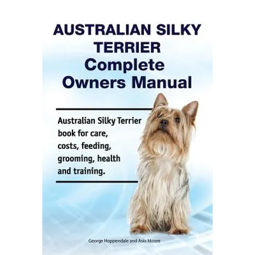Australian Silky Terrier Complete Owners Manual. Australian Silky Terrier book for care, costs, feeding, grooming, health and training.