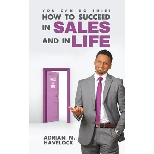 You Can Do This! How To Succeed In Sales and In Life.