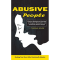 Abusive People: Healing Your Heart After Emotionally Abusive Relationship (Effective Methods and Exercises to Recognize Manipulative and Emotionally A