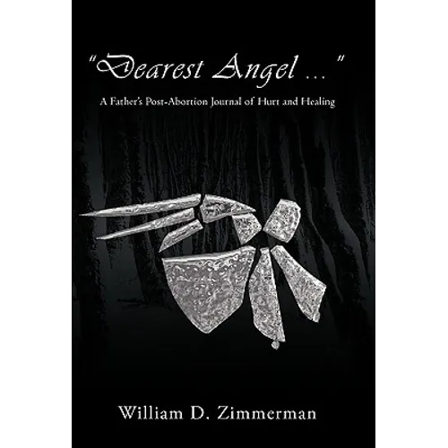 "Dearest Angel ...": A Father's Post-Abortion Journal of Hurt and Healing