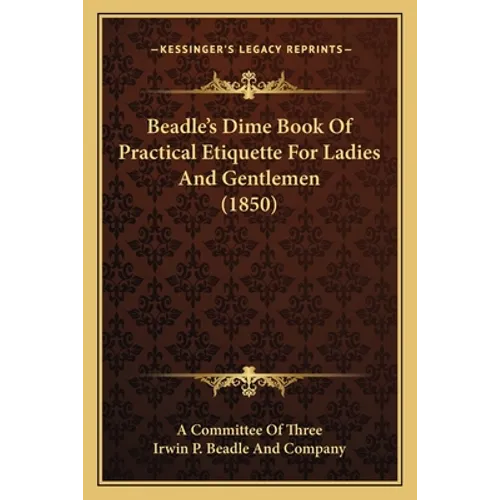 Beadle's Dime Book Of Practical Etiquette For Ladies And Gentlemen (1850)