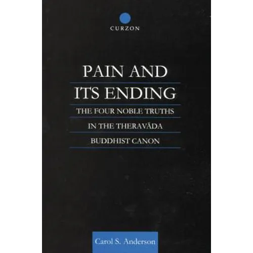 Pain and Its Ending: The Four Noble Truths in the Theravada Buddhist Canon