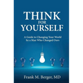 Think for Yourself: A Guide to Changing Your World by a Man Who Changed Ours