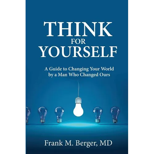Think for Yourself: A Guide to Changing Your World by a Man Who Changed Ours