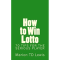 How to Win Lotto: 70 Tips for the Serious Player