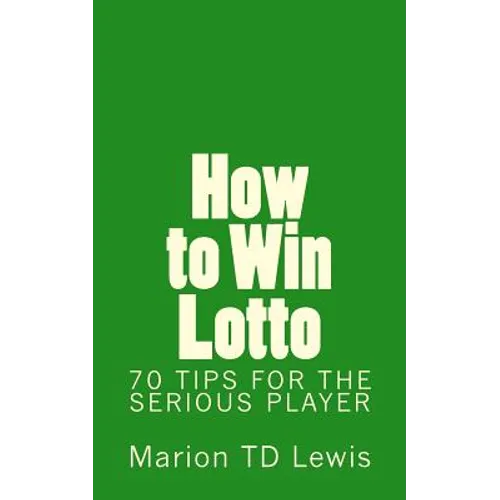 How to Win Lotto: 70 Tips for the Serious Player
