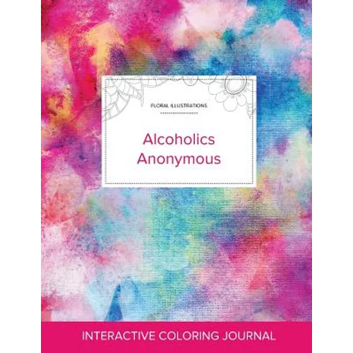 Adult Coloring Journal: Alcoholics Anonymous (Floral Illustrations, Rainbow Canvas)