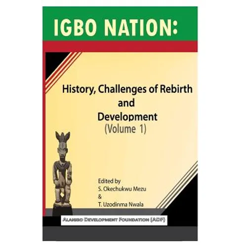 Igbo nation: history, challenges of rebirth and development: Volume One