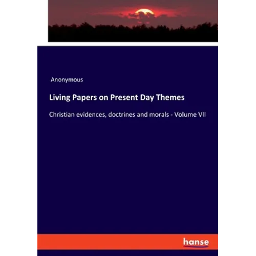 Living Papers on Present Day Themes: Christian evidences, doctrines and morals - Volume VII
