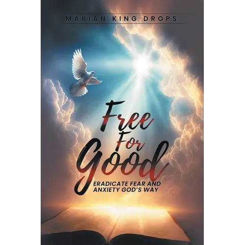 Free for Good: Eradicate Fear and Anxiety God's Way