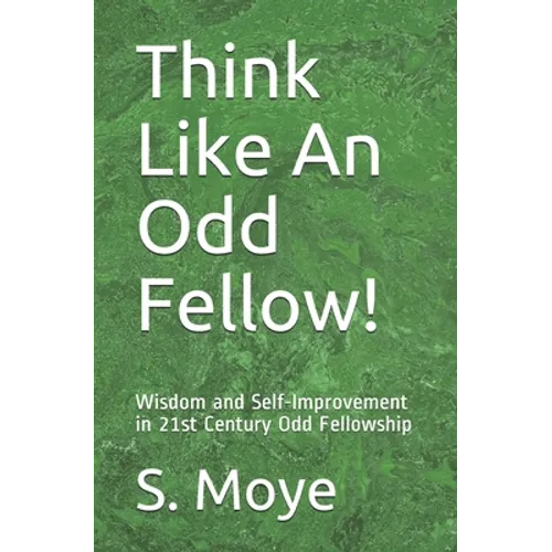 Think Like An Odd Fellow!: Wisdom and Self-Improvement in 21st Century Odd Fellowship