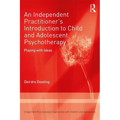 An Independent Practitioner's Introduction to Child and Adolescent Psychotherapy: Playing with Ideas