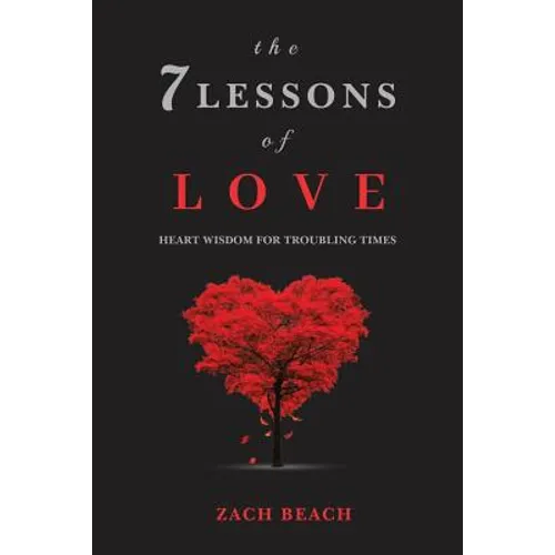 The 7 Lessons of Love: Heart Wisdom for Troubling Times