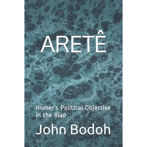 Aretê: Homer's Political Objective in the Iliad