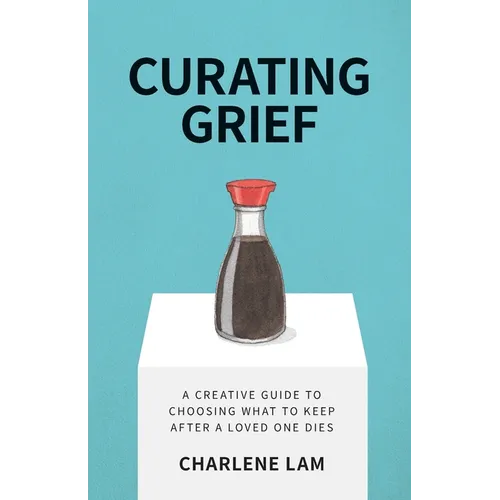 Curating Grief: A Creative Guide to Choosing What to Keep After a Loved One Dies