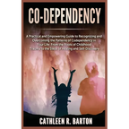 Co-dependency: A Practical and Empowering Guide to Recognizing and Overcoming the Patterns of Codependency in Your Life: From the Roots of Childhood T - Paperback