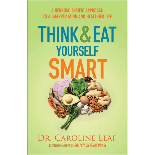 Think and Eat Yourself Smart: A Neuroscientific Approach to a Sharper Mind and Healthier Life