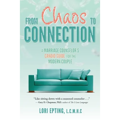 From Chaos to Connection: A Marriage Counselor's Candid Guide for the Modern Couple