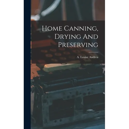 Home Canning, Drying And Preserving